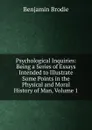 Psychological Inquiries: Being a Series of Essays Intended to Illustrate Some Points in the Physical and Moral History of Man, Volume 1 - Benjamin Brodie