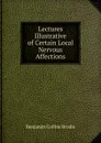 Lectures Illustrative of Certain Local Nervous Affections - Benjamin Collins Brodie