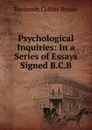 Psychological Inquiries: In a Series of Essays Signed B.C.B - Benjamin Collins Brodie