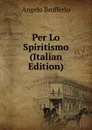 Per Lo Spiritismo (Italian Edition) - Angelo Brofferio