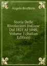 Storia Delle Rivoluzioni Italiane Dal 1821 Al 1848, Volume 1 (Italian Edition) - Angelo Brofferio