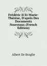 Frederic II Et Marie-Therese, D.apres Des Documents Nouveaux (French Edition) - Albert de Broglie