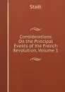 Considerations On the Principal Events of the French Revolution, Volume 1 - Staël