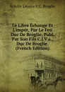 Le Libre Echange Et L.impot, Par Le Feu Duc De Broglie, Publ. Par Son Fils C.J.V.a., Duc De Broglie. (French Edition) - Achille Léonce V.C. Broglie