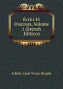 Ecrits Et Discours, Volume 1 (French Edition) - Achille-Léon-Victor Broglie