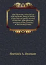 John Sherman; what he has said and done, being a history of the life and public services of the Hon. John Sherman, secretary of the Treasury of the United States - Sherlock A. Bronson