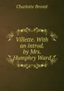 Villette. With an introd. by Mrs. Humphry Ward - Charlotte Brontë