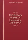 The history of Brown University, 1764-1914 - Walter Cochrane Bronson