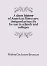 A short history of American literature: designed primarily for use in schools and colleges - Walter Cochrane Bronson