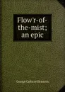 Flow.r-of-the-mist; an epic - George Cathcart Bronson