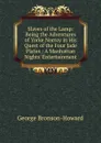 Slaves of the Lamp: Being the Adventures of Yorke Norroy in His Quest of the Four Jade Plates : A Manhattan Nights. Entertainment - George Bronson-Howard