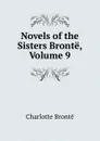 Novels of the Sisters Bronte, Volume 9 - Charlotte Brontë