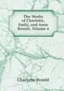 The Works of Charlotte, Emily, and Anne Bronte, Volume 4 - Charlotte Brontë