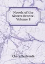 Novels of the Sisters Bronte, Volume 8 - Charlotte Brontë