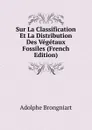 Sur La Classification Et La Distribution Des Vegetaux Fossiles (French Edition) - Adolphe Brongniart