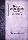 Novels of the Sisters Bronte, Volume 6 - Charlotte Brontë
