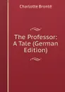 The Professor: A Tale (German Edition) - Charlotte Brontë