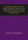 Opinions of Judge Bronson . Messrs. Kirkland, O.conor . Lord: On the Subject of the Over-Issues of the New-York . New-Haven Railroad Stock - Greene C Bronson