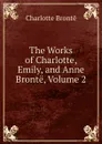 The Works of Charlotte, Emily, and Anne Bronte, Volume 2 - Charlotte Brontë