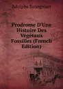 Prodrome D.Une Histoire Des Vegetaux Fossilles (French Edition) - Adolphe Brongniart