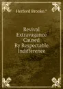 Revival Extravagance Caused By Respectable Indifference - Herford Brooke.*