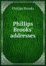 Phillips Brooks. addresses - Phillips Brooks