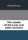 The candle of the Lord, and other sermons - Phillips Brooks
