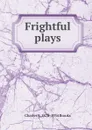 Frightful plays - Charles S. 1878-1934 Brooks