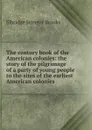 The century book of the American colonies: the story of the pilgrimage of a party of young people to the sites of the earliest American colonies - Elbridge Streeter Brooks