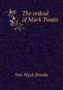 The ordeal of Mark Twain - Van Wyck Brooks