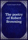 The poetry of Robert Browning - Stopford Augustus Brooke