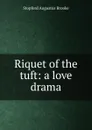 Riquet of the tuft: a love drama - Stopford Augustus Brooke