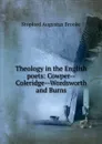 Theology in the English poets: Cowper--Coleridge--Wordsworth and Burns - Stopford Augustus Brooke