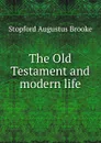 The Old Testament and modern life - Stopford Augustus Brooke