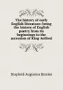 The history of early English literature: being the history of English poetry from its beginnings to the accession of King Aelfred - Stopford Augustus Brooke
