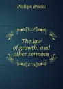 The law of growth: and other sermons - Phillips Brooks