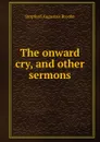 The onward cry, and other sermons - Stopford Augustus Brooke