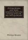 Phillips Brooks year book; selections from the writings of the Rt. Rev. Phillips Brooks - Phillips Brooks
