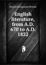 English literature, from A.D. 670 to A.D. 1832 - Stopford Augustus Brooke