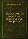 The story of the American soldier in war and peace - Elbridge Streeter Brooks