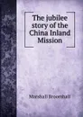 The jubilee story of the China Inland Mission - Marshall Broomhall
