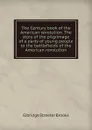 The Century book of the American revolution. The story of the pilgrimage of a party of young people to the battlefields of the American revolution - Elbridge Streeter Brooks
