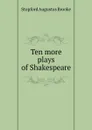 Ten more plays of Shakespeare - Stopford Augustus Brooke