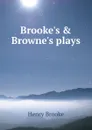 Brooke.s . Browne.s plays - Henry Brooke