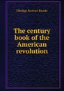 The century book of the American revolution - Elbridge Streeter Brooks