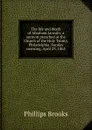 The life and death of Abraham Lincoln: a sermon preached at the Church of the Holy Trinity, Philadelphia, Sunday morning, April 23, 1865 - Phillips Brooks