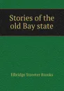 Stories of the old Bay state - Elbridge Streeter Brooks