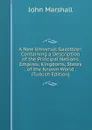 A New Universal Gazetteer: Containing a Description of the Principal Nations, Empires, Kingdoms, States . of the Known World . (Turkish Edition) - John Marshall