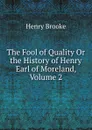 The Fool of Quality Or the History of Henry Earl of Moreland, Volume 2 - Henry Brooke
