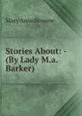 Stories About: - (By Lady M.a. Barker). - Mary Anne Broome